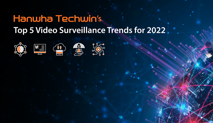 “Hanwha Techwin’s Top 5 Video Surveillance Trends for 2022” Thumbnail